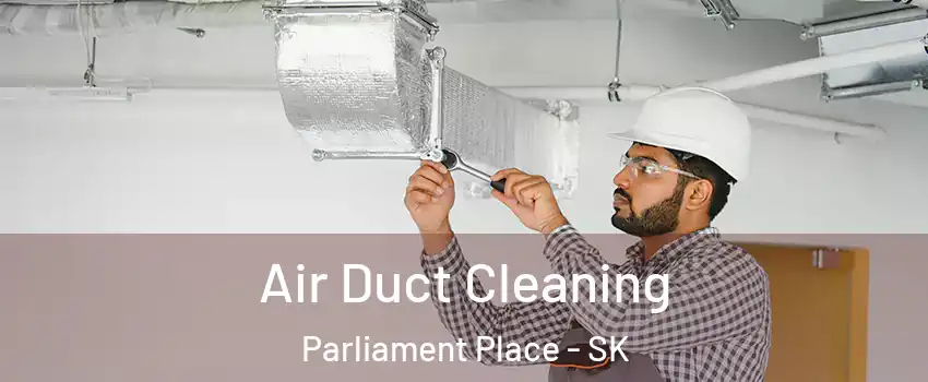  Air Duct Cleaning Parliament Place - SK