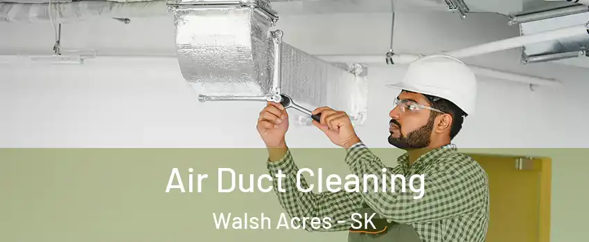  Air Duct Cleaning Walsh Acres - SK