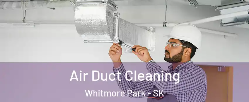 Air Duct Cleaning Whitmore Park - SK