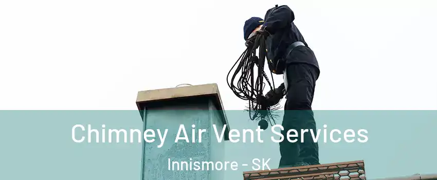  Chimney Air Vent Services Innismore - SK