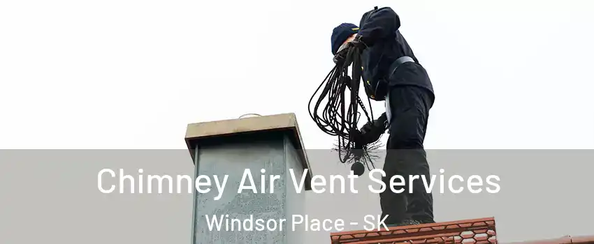 Chimney Air Vent Services Windsor Place - SK