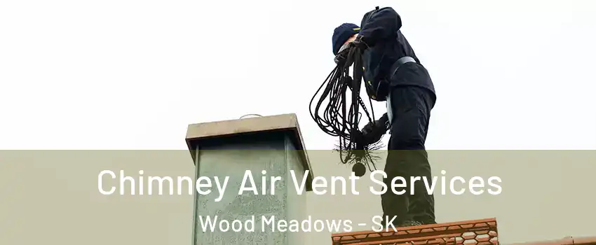  Chimney Air Vent Services Wood Meadows - SK
