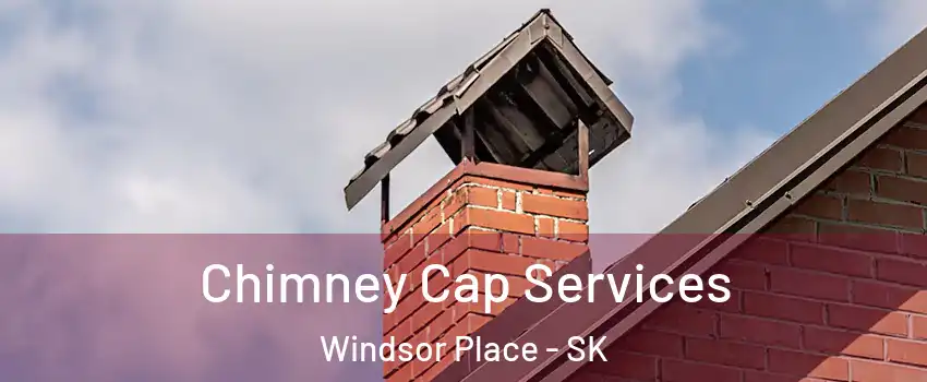  Chimney Cap Services Windsor Place - SK