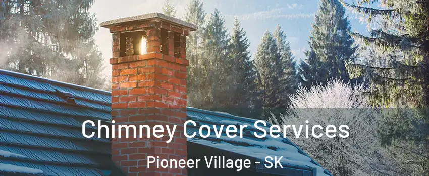  Chimney Cover Services Pioneer Village - SK