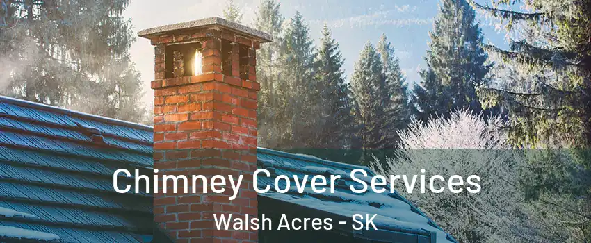  Chimney Cover Services Walsh Acres - SK