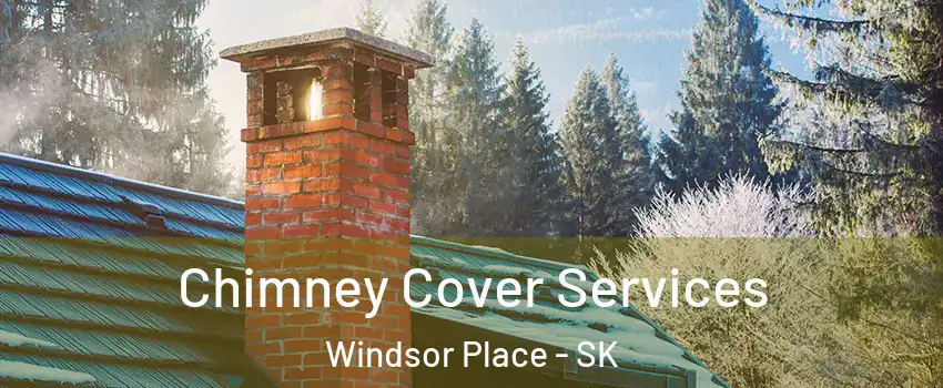  Chimney Cover Services Windsor Place - SK