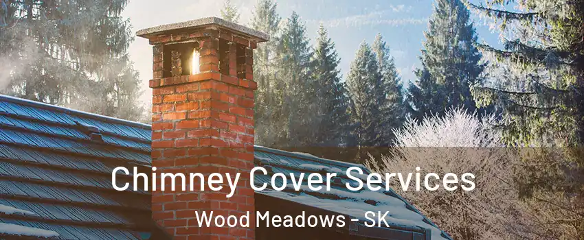  Chimney Cover Services Wood Meadows - SK