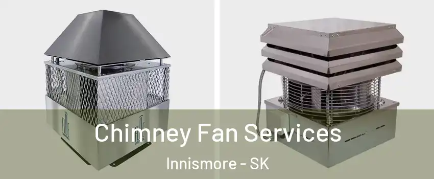  Chimney Fan Services Innismore - SK