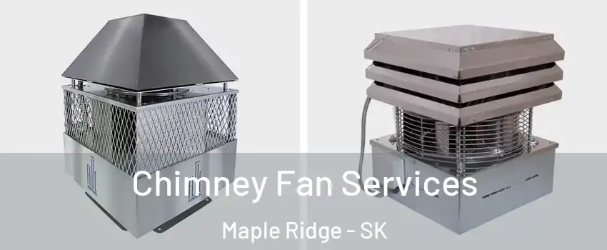  Chimney Fan Services Maple Ridge - SK