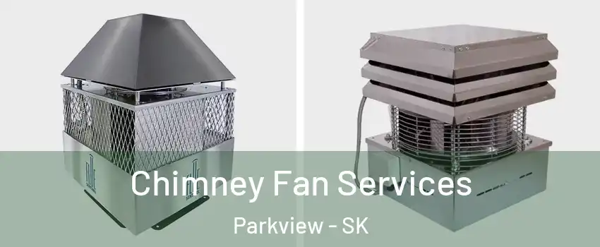  Chimney Fan Services Parkview - SK