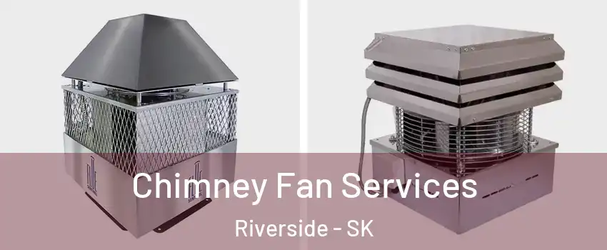  Chimney Fan Services Riverside - SK