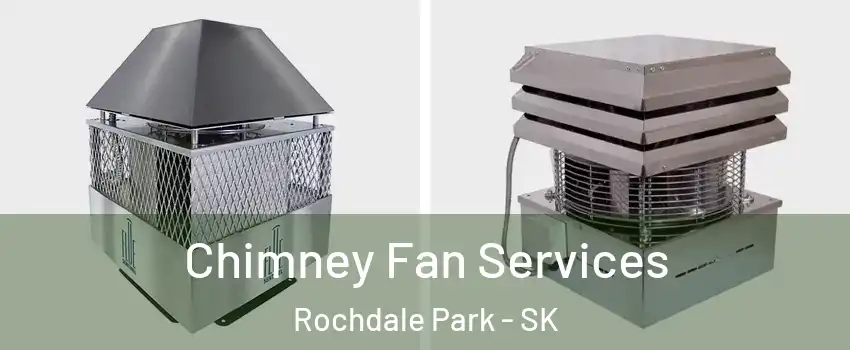  Chimney Fan Services Rochdale Park - SK