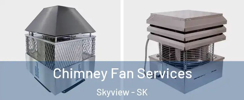  Chimney Fan Services Skyview - SK