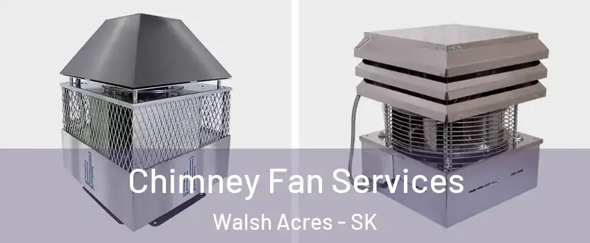  Chimney Fan Services Walsh Acres - SK