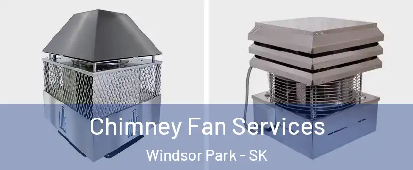  Chimney Fan Services Windsor Park - SK