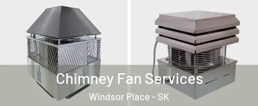  Chimney Fan Services Windsor Place - SK