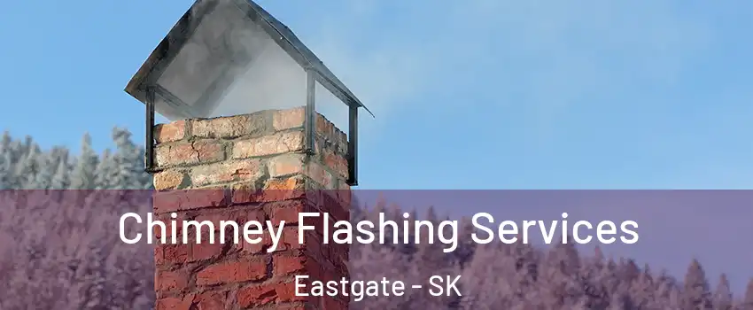 Chimney Flashing Services Eastgate - SK