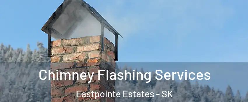 Chimney Flashing Services Eastpointe Estates - SK