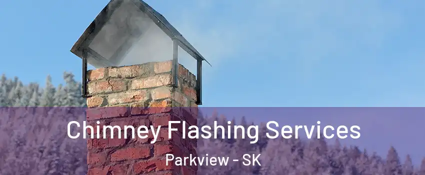 Chimney Flashing Services Parkview - SK