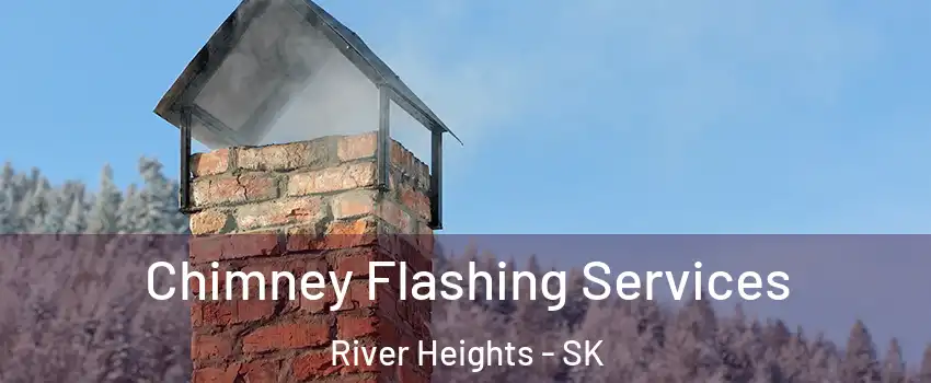 Chimney Flashing Services River Heights - SK