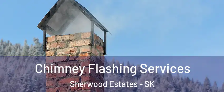 Chimney Flashing Services Sherwood Estates - SK