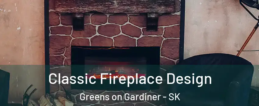  Classic Fireplace Design Greens on Gardiner - SK