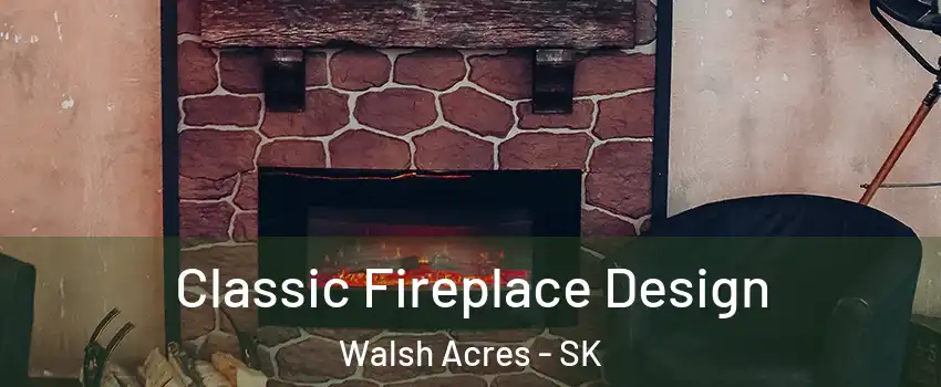  Classic Fireplace Design Walsh Acres - SK