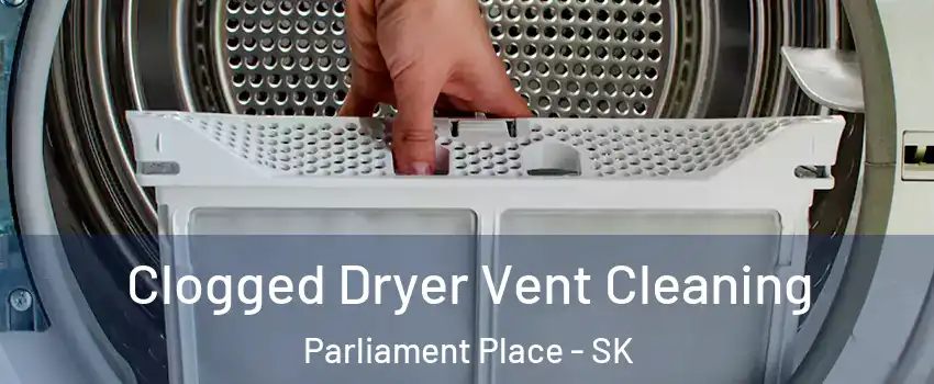  Clogged Dryer Vent Cleaning Parliament Place - SK