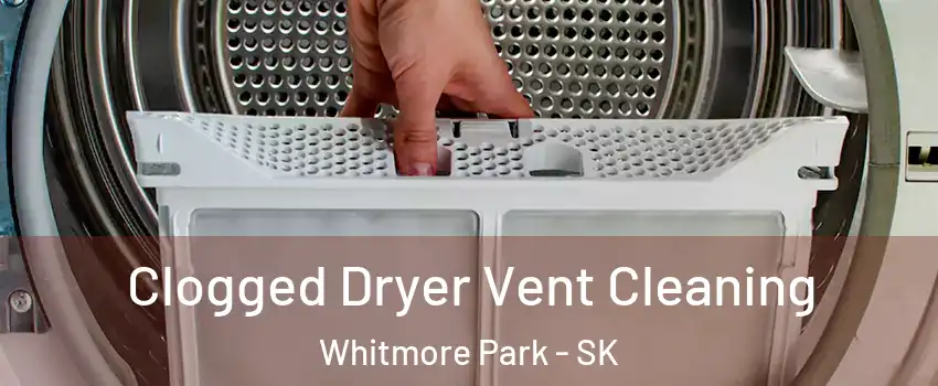  Clogged Dryer Vent Cleaning Whitmore Park - SK