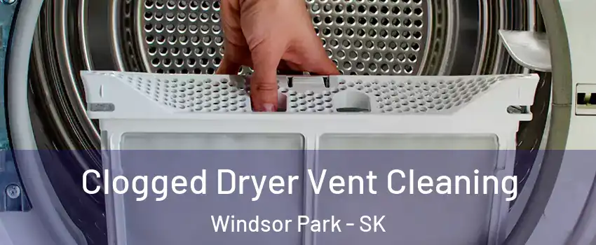  Clogged Dryer Vent Cleaning Windsor Park - SK