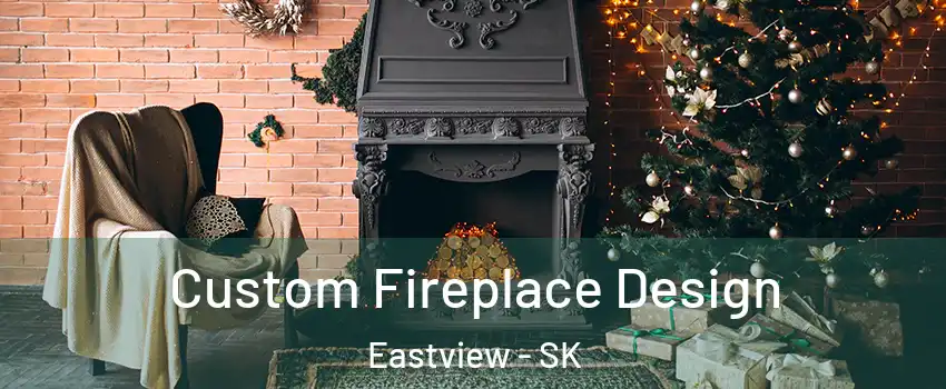  Custom Fireplace Design Eastview - SK