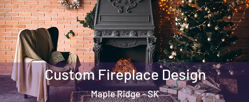 Custom Fireplace Design Maple Ridge - SK
