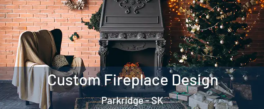  Custom Fireplace Design Parkridge - SK