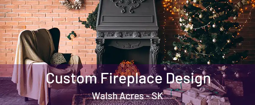  Custom Fireplace Design Walsh Acres - SK