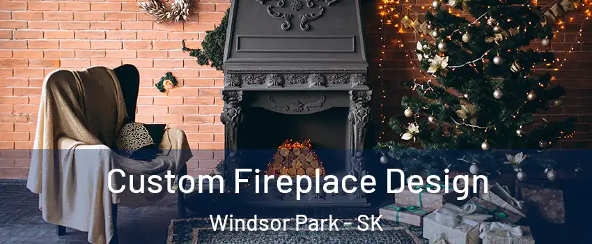  Custom Fireplace Design Windsor Park - SK