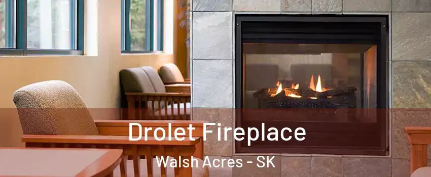 Drolet Fireplace Walsh Acres - SK