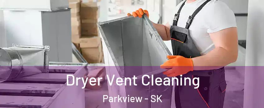  Dryer Vent Cleaning Parkview - SK