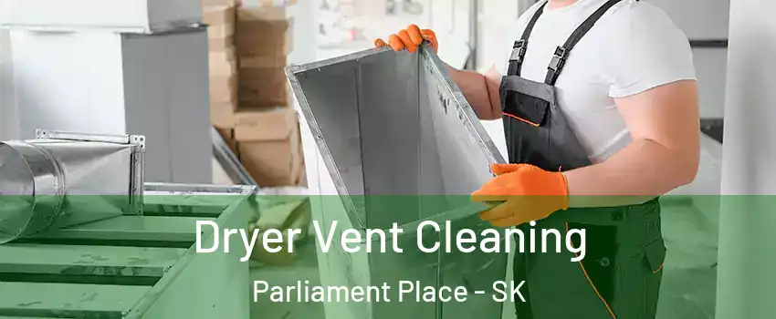  Dryer Vent Cleaning Parliament Place - SK