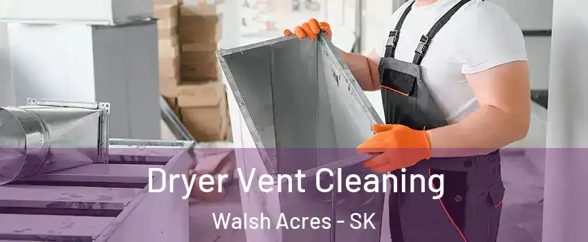  Dryer Vent Cleaning Walsh Acres - SK