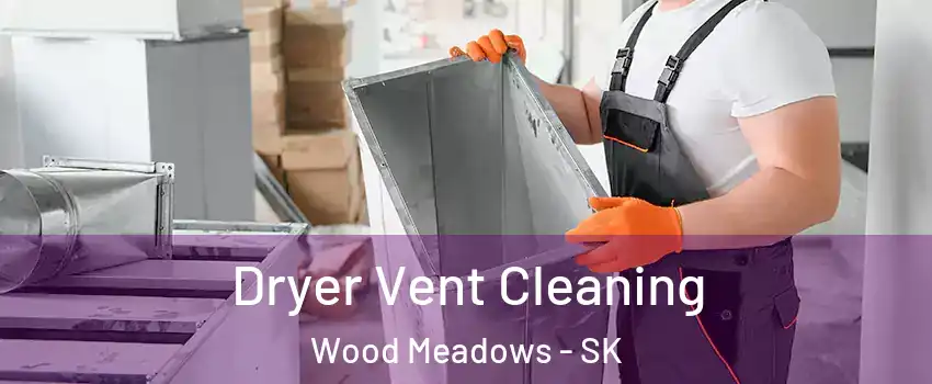  Dryer Vent Cleaning Wood Meadows - SK