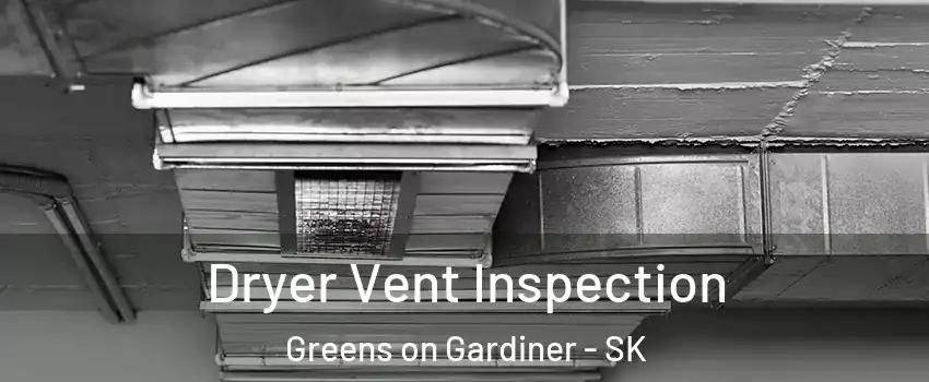  Dryer Vent Inspection Greens on Gardiner - SK