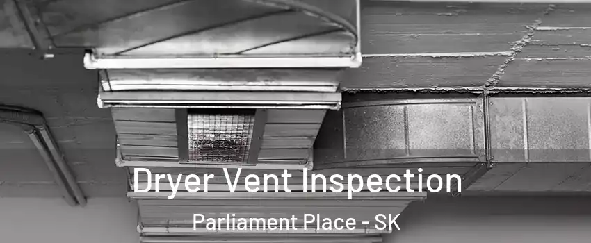  Dryer Vent Inspection Parliament Place - SK