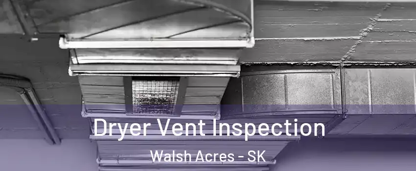  Dryer Vent Inspection Walsh Acres - SK