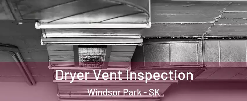  Dryer Vent Inspection Windsor Park - SK