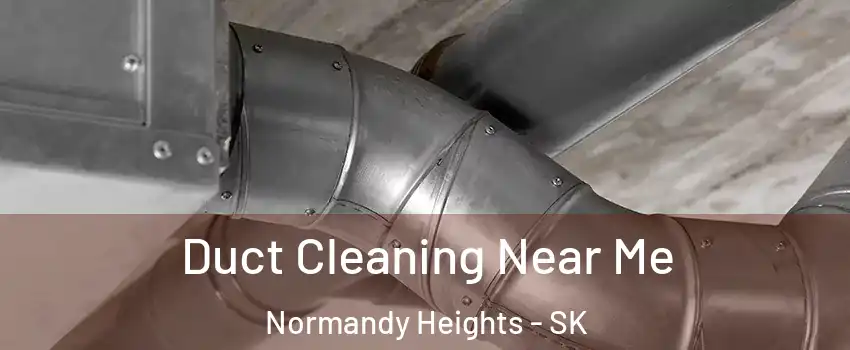  Duct Cleaning Near Me Normandy Heights - SK