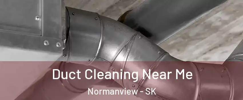  Duct Cleaning Near Me Normanview - SK