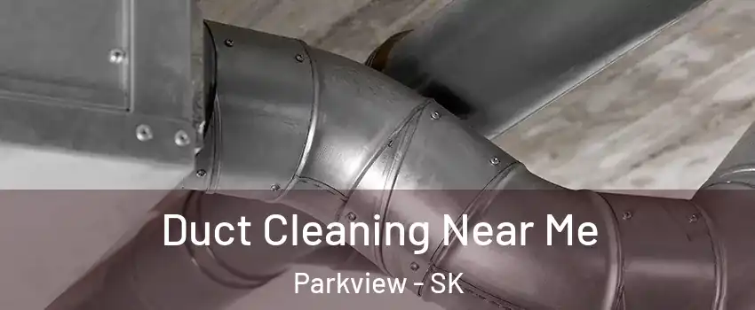  Duct Cleaning Near Me Parkview - SK
