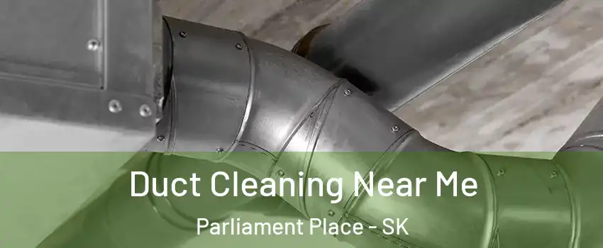  Duct Cleaning Near Me Parliament Place - SK