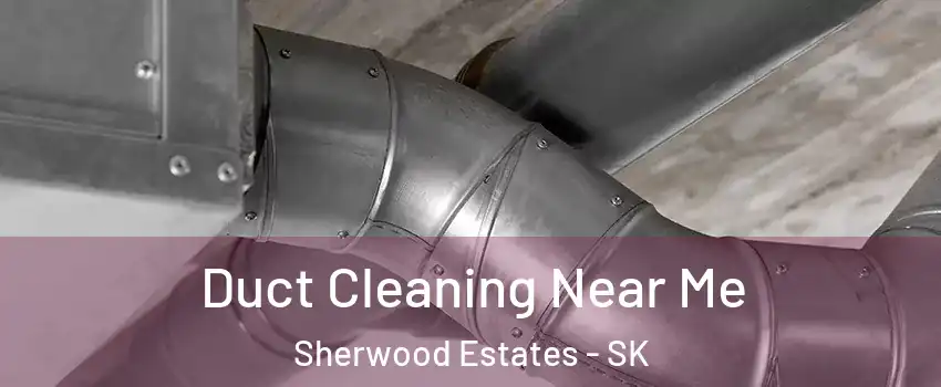  Duct Cleaning Near Me Sherwood Estates - SK