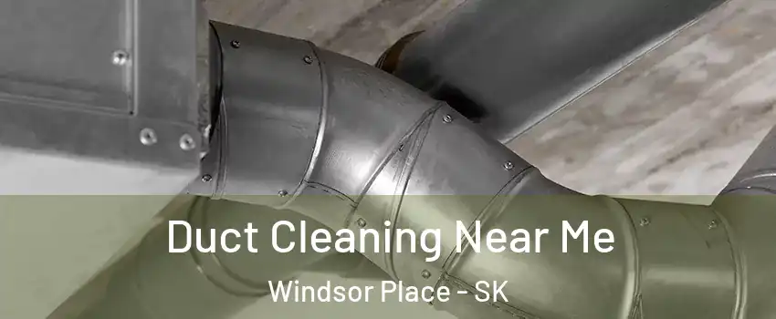  Duct Cleaning Near Me Windsor Place - SK